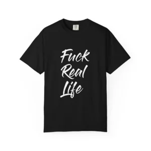 Fuck Real Life Garment-Dyed T-shirt